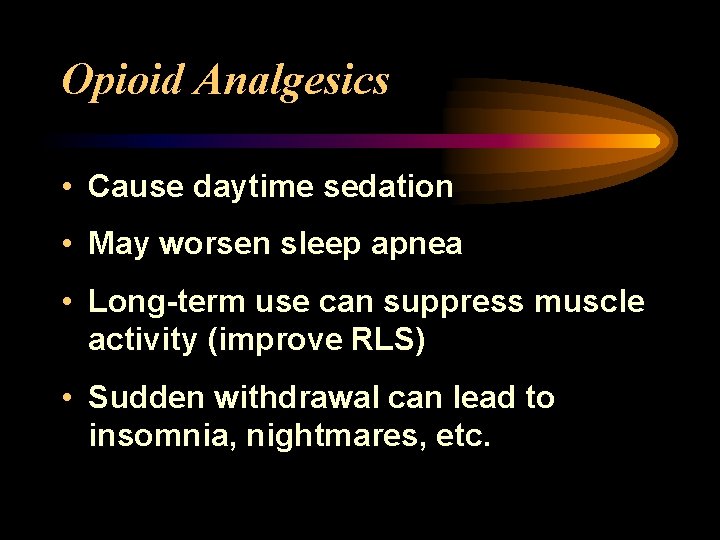 Opioid Analgesics • Cause daytime sedation • May worsen sleep apnea • Long-term use