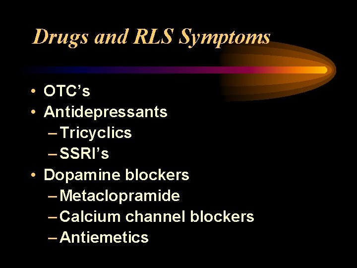 Drugs and RLS Symptoms • OTC’s • Antidepressants – Tricyclics – SSRI’s • Dopamine
