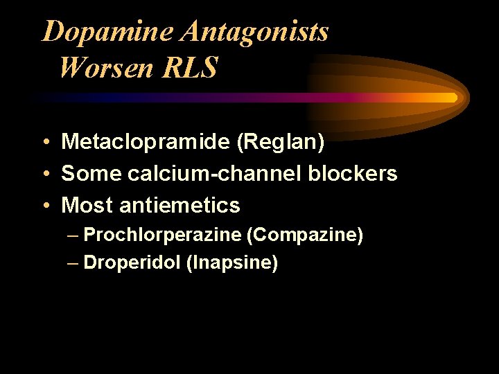 Dopamine Antagonists Worsen RLS • Metaclopramide (Reglan) • Some calcium-channel blockers • Most antiemetics