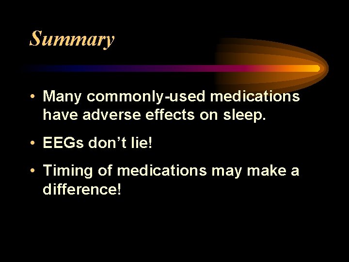 Summary • Many commonly-used medications have adverse effects on sleep. • EEGs don’t lie!