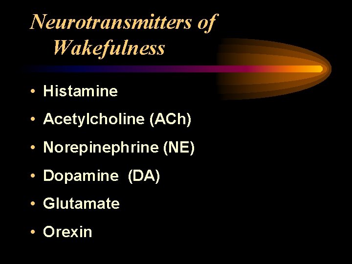 Neurotransmitters of Wakefulness • Histamine • Acetylcholine (ACh) • Norepinephrine (NE) • Dopamine (DA)