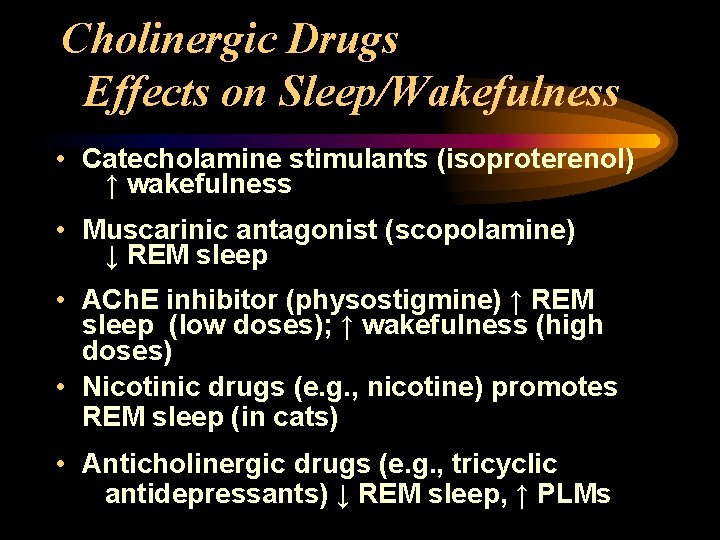 Cholinergic Drugs Effects on Sleep/Wakefulness • Catecholamine stimulants (isoproterenol) ↑ wakefulness • Muscarinic antagonist