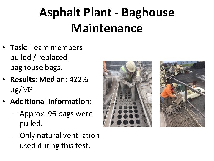 Asphalt Plant - Baghouse Maintenance • Task: Team members pulled / replaced baghouse bags. Asphalt Plant - Baghouse Maintenance • Task: Team members pulled / replaced baghouse bags.