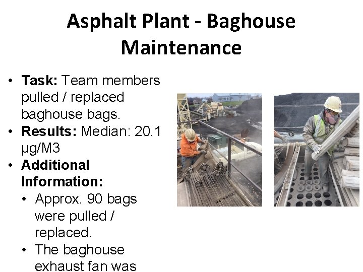Asphalt Plant - Baghouse Maintenance • Task: Team members pulled / replaced baghouse bags. Asphalt Plant - Baghouse Maintenance • Task: Team members pulled / replaced baghouse bags.