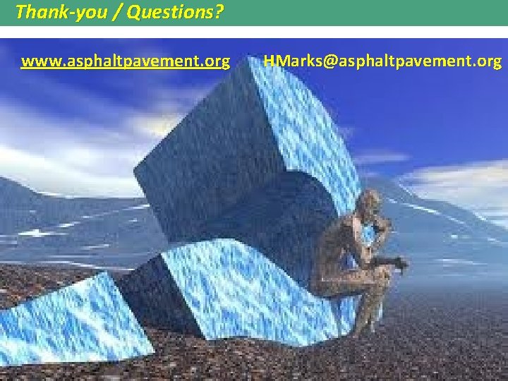 Thank-you / Questions? www. asphaltpavement. org HMarks@asphaltpavement. org Thank-you / Questions? www. asphaltpavement. org HMarks@asphaltpavement. org