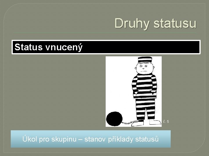Druhy statusu Status vnucený č. 5 Úkol pro skupinu – stanov příklady statusů Druhy statusu Status vnucený č. 5 Úkol pro skupinu – stanov příklady statusů