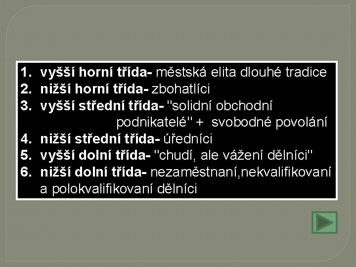 1. vyšší horní třída- městská elita dlouhé tradice 2. nižší horní třída- zbohatlíci 3.