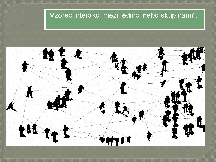 Vzorec interakcí mezi jedinci nebo skupinami“. 1 č. 1 