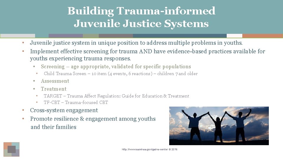Building Trauma-informed Juvenile Justice Systems • Juvenile justice system in unique position to address