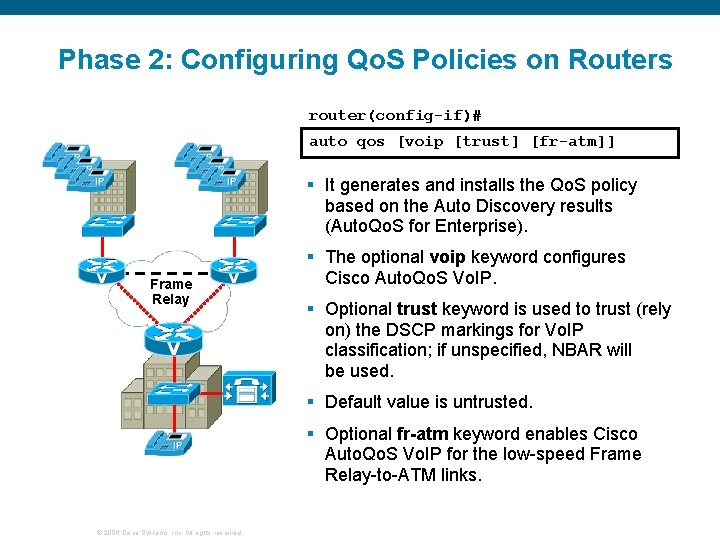 Phase 2: Configuring Qo. S Policies on Routers router(config-if)# auto qos [voip [trust] [fr-atm]]