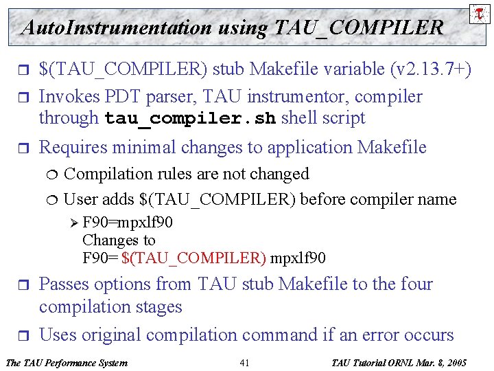 Auto. Instrumentation using TAU_COMPILER r $(TAU_COMPILER) stub Makefile variable (v 2. 13. 7+) Invokes