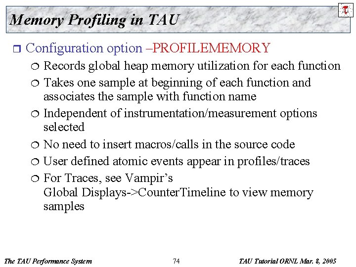 Memory Profiling in TAU r Configuration option –PROFILEMEMORY Records global heap memory utilization for