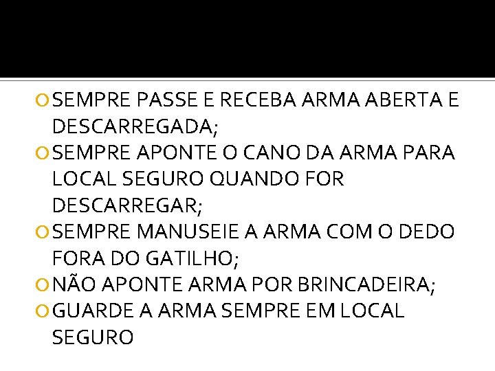  SEMPRE PASSE E RECEBA ARMA ABERTA E DESCARREGADA; SEMPRE APONTE O CANO DA