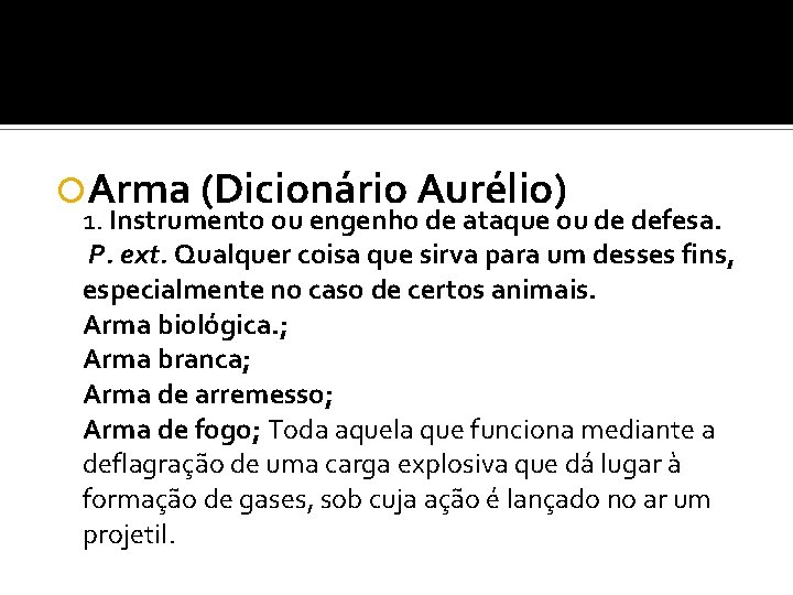  Arma (Dicionário Aurélio) 1. Instrumento ou engenho de ataque ou de defesa. P.