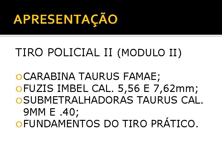APRESENTAÇÃO TIRO POLICIAL II (MODULO II) CARABINA TAURUS FAMAE; FUZIS IMBEL CAL. 5, 56