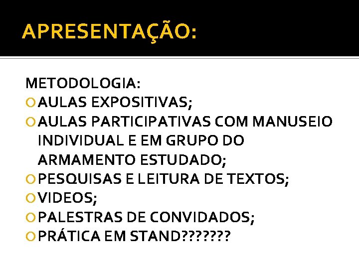 APRESENTAÇÃO: METODOLOGIA: AULAS EXPOSITIVAS; AULAS PARTICIPATIVAS COM MANUSEIO INDIVIDUAL E EM GRUPO DO ARMAMENTO