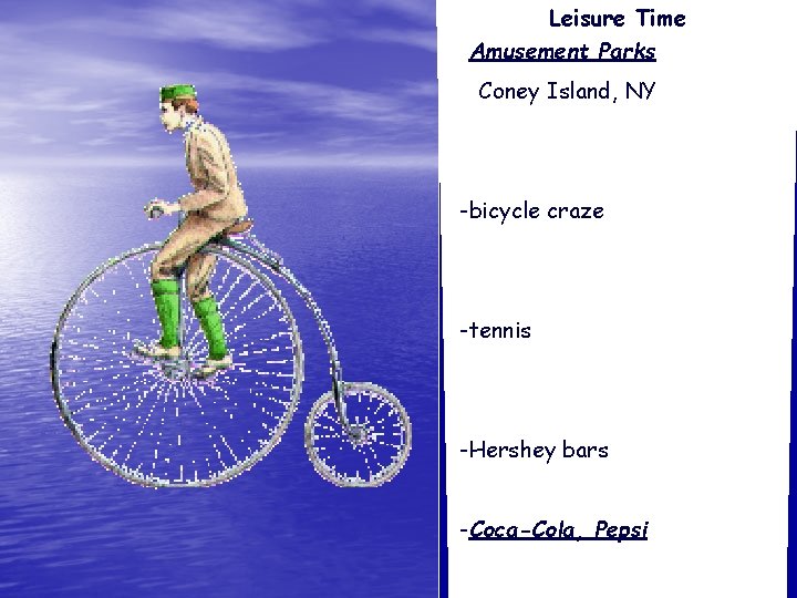 Leisure Time -Amusement Parks Coney Island, NY -bicycle craze -tennis -Hershey bars -Coca-Cola, Pepsi