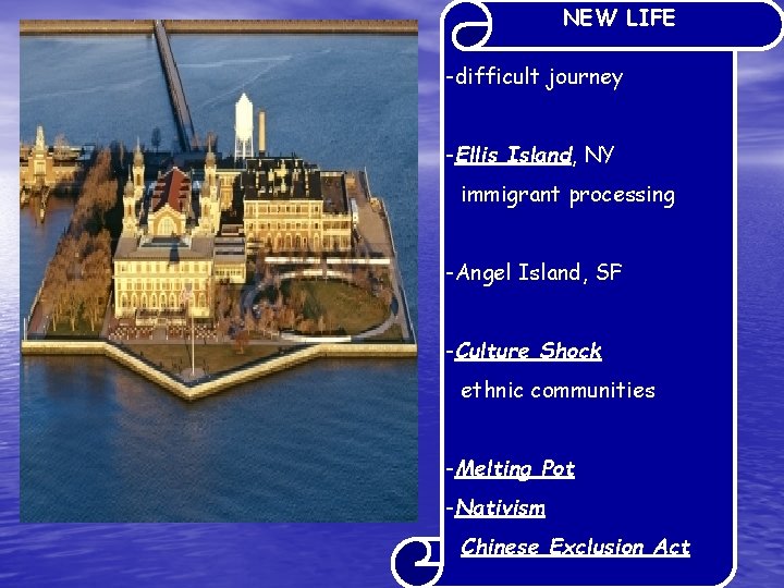 NEW LIFE -difficult journey -Ellis Island, NY immigrant processing -Angel Island, SF -Culture Shock