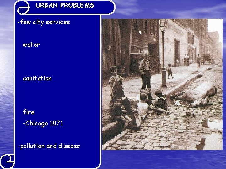 URBAN PROBLEMS -few city services water sanitation fire -Chicago 1871 -pollution and disease 