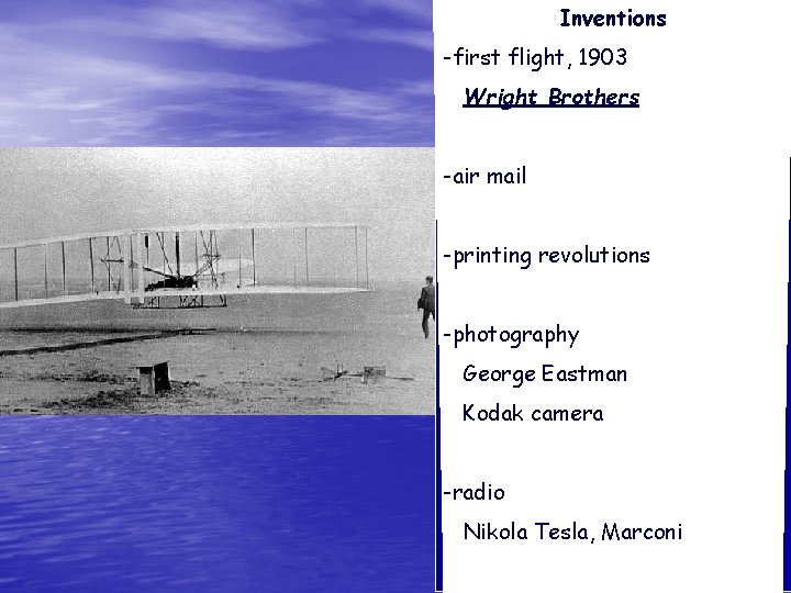 Inventions -first flight, 1903 Wright Brothers -air mail -printing revolutions -photography George Eastman Kodak