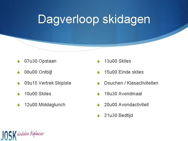 Dagverloop skidagen S 07 u 30 Opstaan S 13 u 00 Skiles S 08