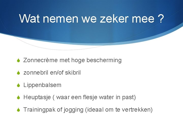 Wat nemen we zeker mee ? S Zonnecrème met hoge bescherming S zonnebril en/of