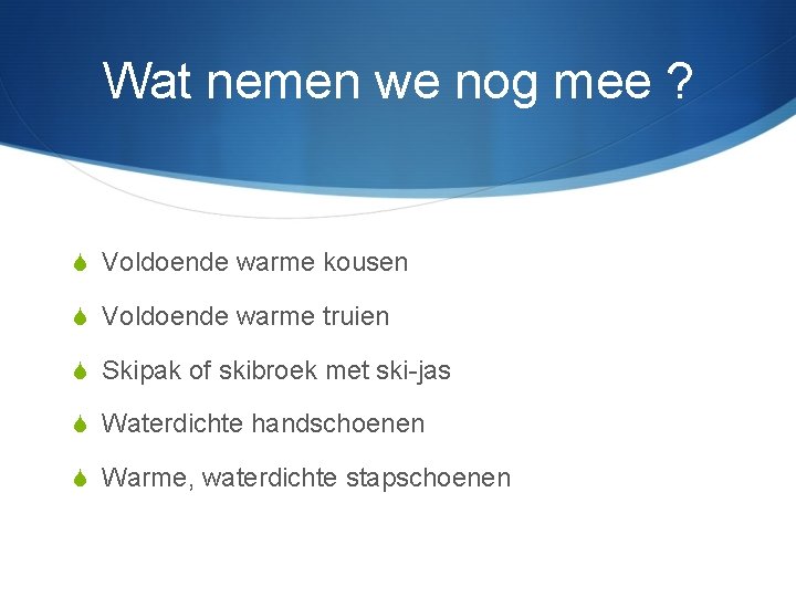 Wat nemen we nog mee ? S Voldoende warme kousen S Voldoende warme truien