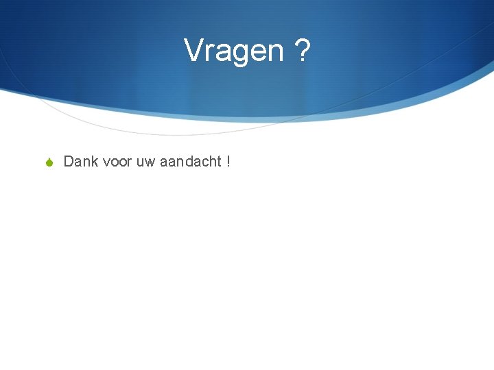 Vragen ? S Dank voor uw aandacht ! 