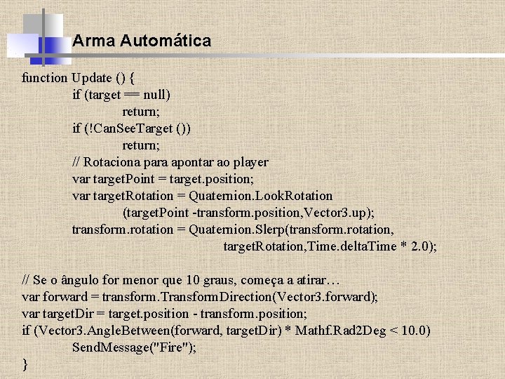 Arma Automática function Update () { if (target == null) return; if (!Can. See.