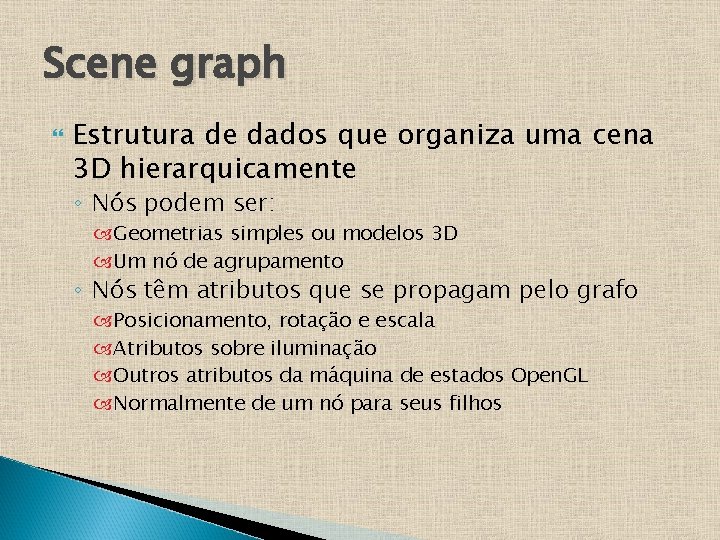 Scene graph Estrutura de dados que organiza uma cena 3 D hierarquicamente ◦ Nós