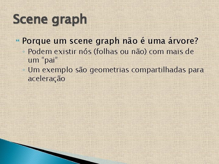 Scene graph Porque um scene graph não é uma árvore? ◦ Podem existir nós