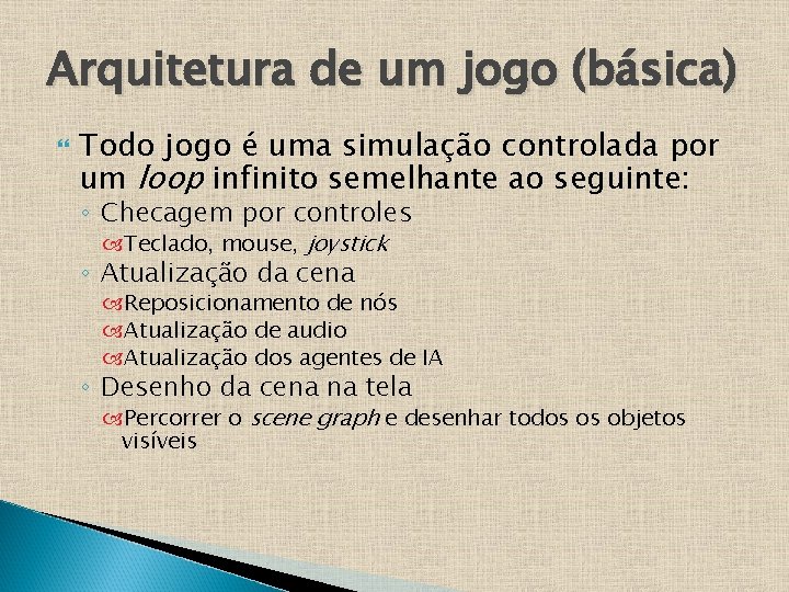 Arquitetura de um jogo (básica) Todo jogo é uma simulação controlada por um loop