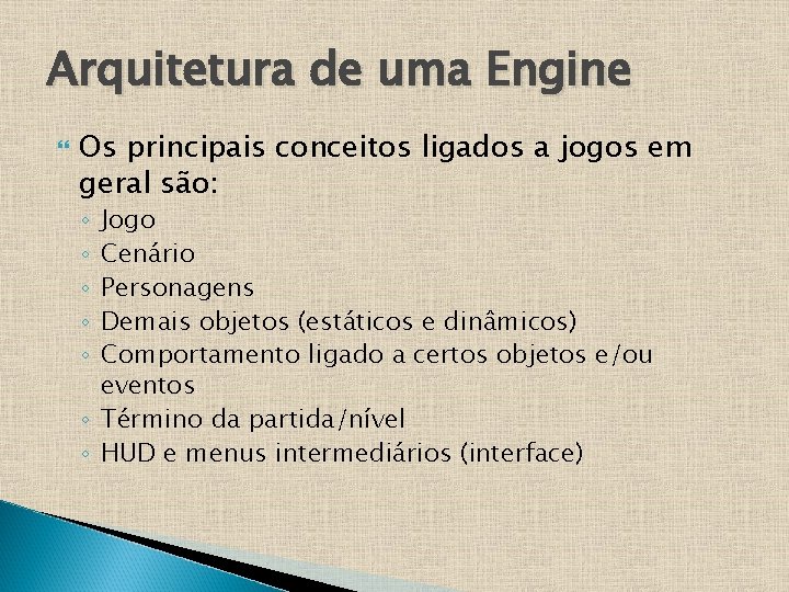 Arquitetura de uma Engine Os principais conceitos ligados a jogos em geral são: Jogo