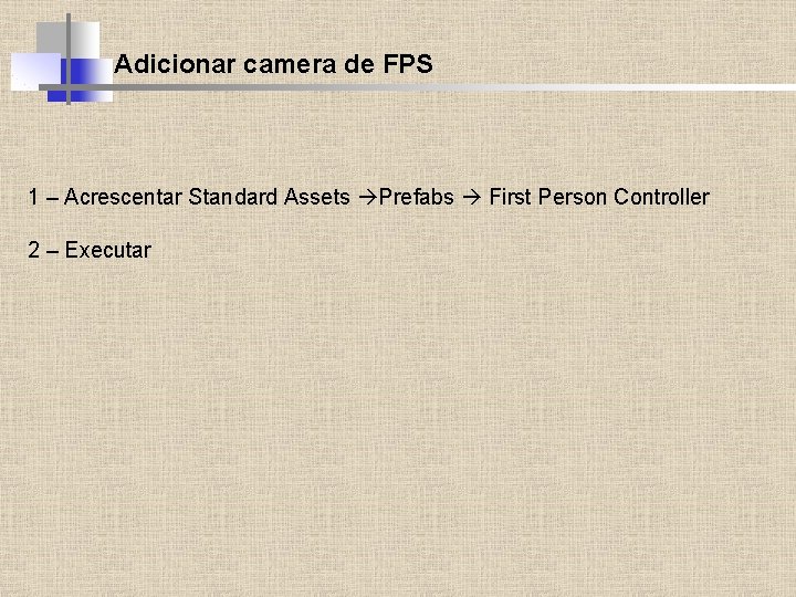 Adicionar camera de FPS 1 – Acrescentar Standard Assets Prefabs First Person Controller 2