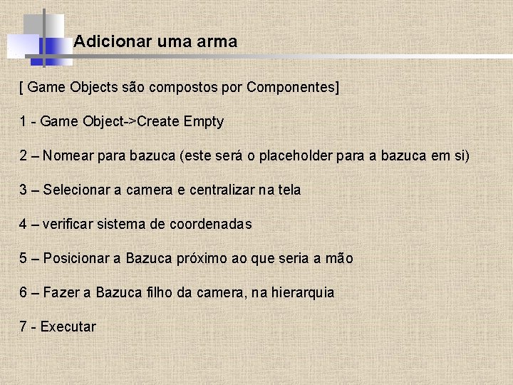 Adicionar uma arma [ Game Objects são compostos por Componentes] 1 - Game Object->Create