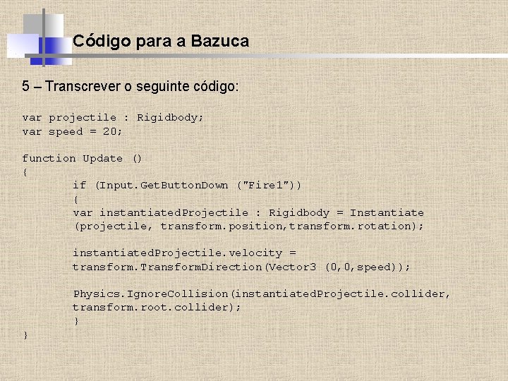 Código para a Bazuca 5 – Transcrever o seguinte código: var projectile : Rigidbody;
