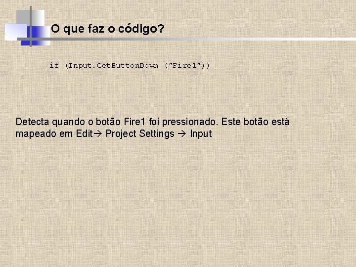 O que faz o código? if (Input. Get. Button. Down ("Fire 1")) Detecta quando
