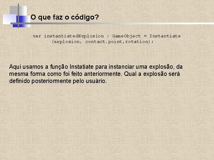 O que faz o código? var instantiated. Explosion : Game. Object = Instantiate (explosion,