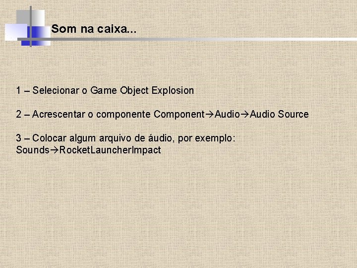 Som na caixa. . . 1 – Selecionar o Game Object Explosion 2 –