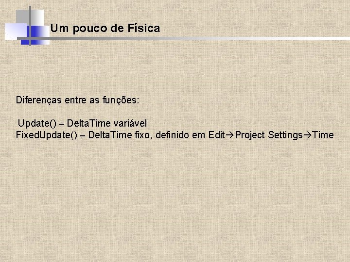 Um pouco de Física Diferenças entre as funções: Update() – Delta. Time variável Fixed.