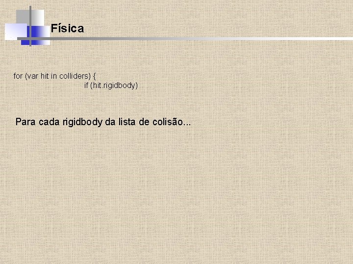 Física for (var hit in colliders) { if (hit. rigidbody) Para cada rigidbody da