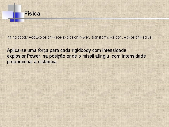 Física hit. rigidbody. Add. Explosion. Force(explosion. Power, transform. position, explosion. Radius); Aplica-se uma força