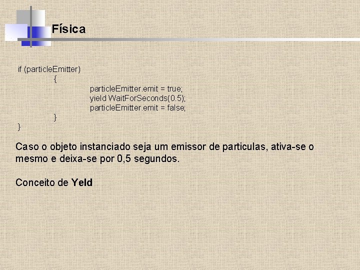 Física if (particle. Emitter) { particle. Emitter. emit = true; yield Wait. For. Seconds(0.