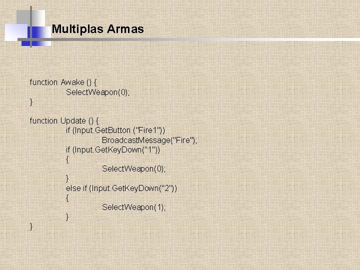 Multiplas Armas function Awake () { Select. Weapon(0); } function Update () { if