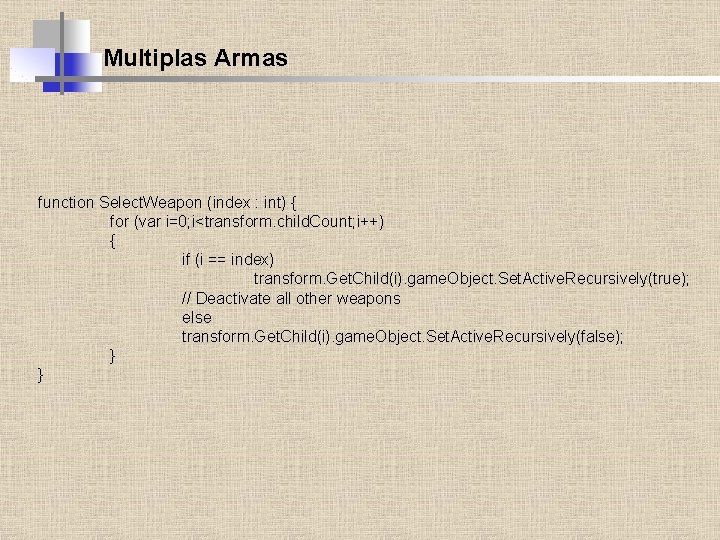 Multiplas Armas function Select. Weapon (index : int) { for (var i=0; i<transform. child.