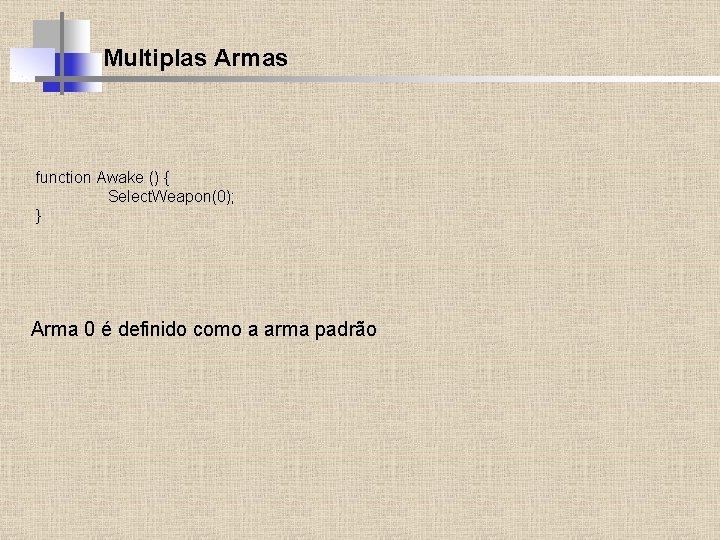 Multiplas Armas function Awake () { Select. Weapon(0); } Arma 0 é definido como