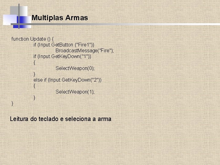 Multiplas Armas function Update () { if (Input. Get. Button ("Fire 1")) Broadcast. Message("Fire");