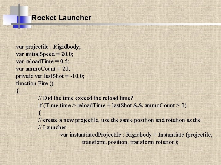 Rocket Launcher var projectile : Rigidbody; var initial. Speed = 20. 0; var reload.