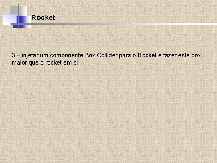 Rocket 3 – injetar um componente Box Collider para o Rocket e fazer este