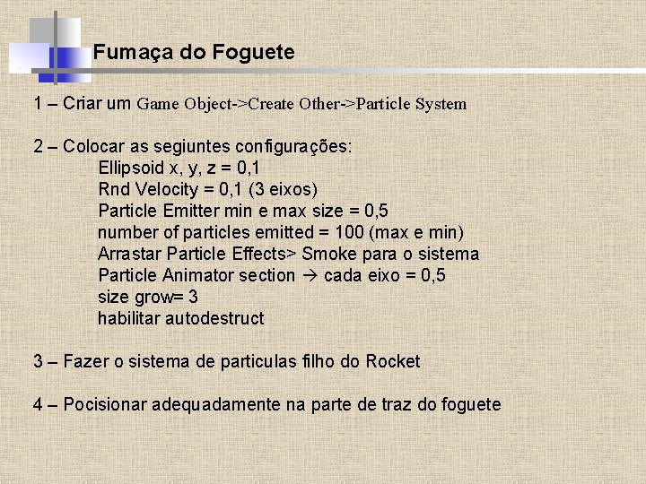 Fumaça do Foguete 1 – Criar um Game Object->Create Other->Particle System 2 – Colocar